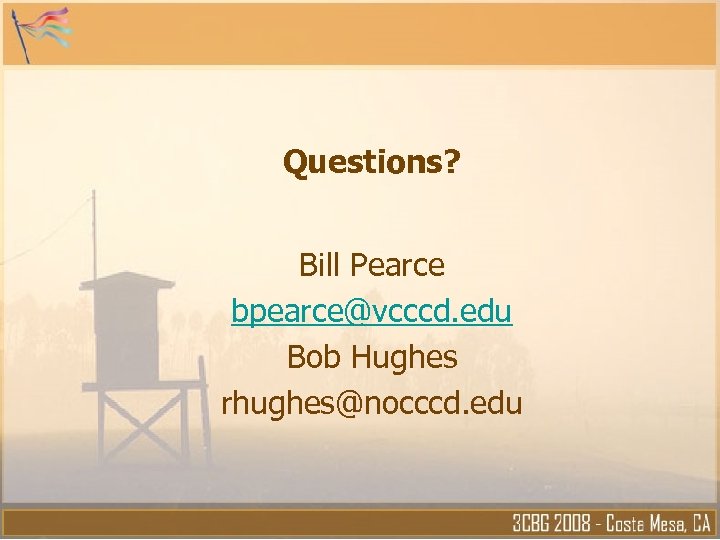 Questions? Bill Pearce bpearce@vcccd. edu Bob Hughes rhughes@nocccd. edu 