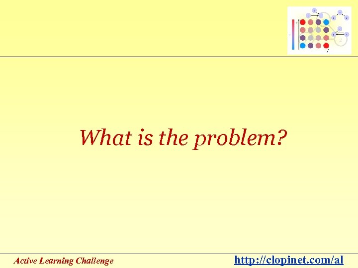What is the problem? Active Learning Challenge http: //clopinet. com/al 