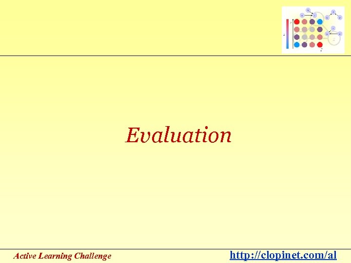 Evaluation Active Learning Challenge http: //clopinet. com/al 