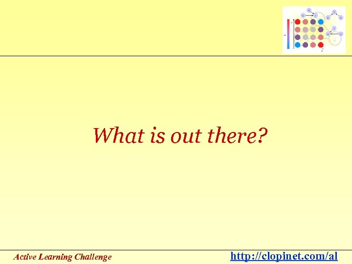 What is out there? Active Learning Challenge http: //clopinet. com/al 