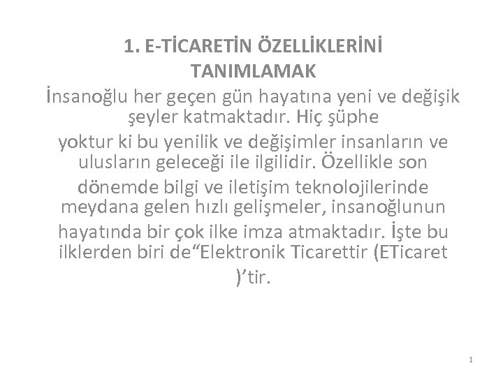 1. E-TİCARETİN ÖZELLİKLERİNİ TANIMLAMAK İnsanoğlu her geçen gün hayatına yeni ve değişik şeyler katmaktadır.