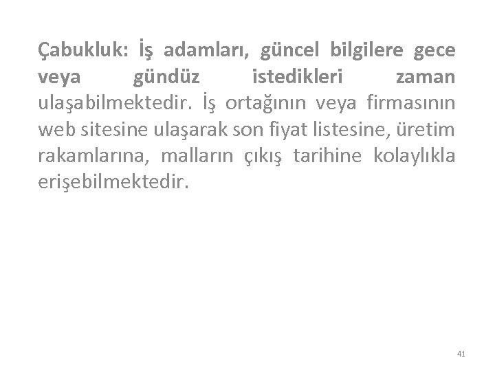 Çabukluk: İş adamları, güncel bilgilere gece veya gündüz istedikleri zaman ulaşabilmektedir. İş ortağının veya