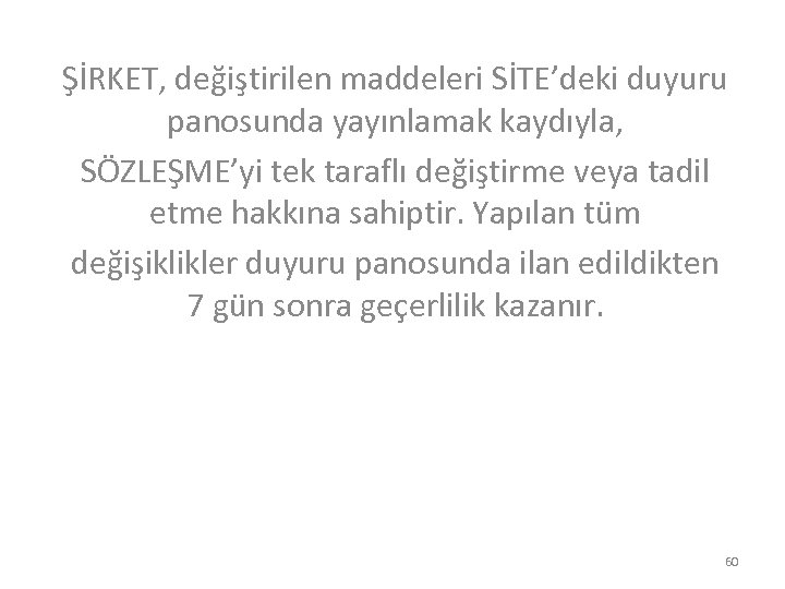 ŞİRKET, değiştirilen maddeleri SİTE’deki duyuru panosunda yayınlamak kaydıyla, SÖZLEŞME’yi tek taraflı değiştirme veya tadil