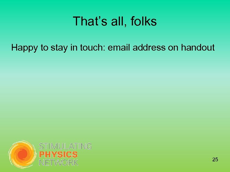 That’s all, folks Happy to stay in touch: email address on handout 25 