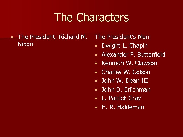 The Characters § The President: Richard M. Nixon The President’s Men: § Dwight L.