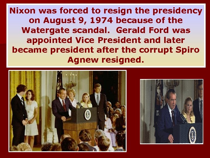 Nixon was forced to resign the presidency on August 9, 1974 because of the