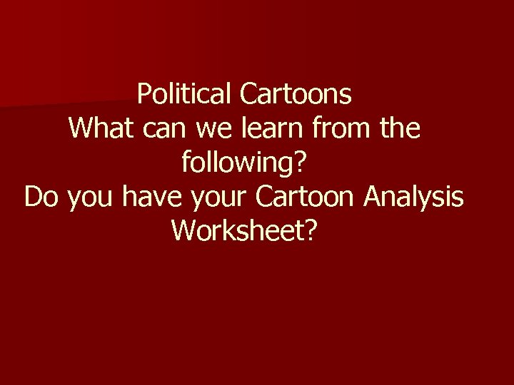 Political Cartoons What can we learn from the following? Do you have your Cartoon