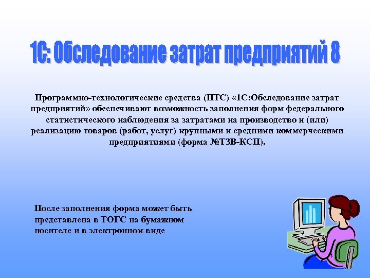 Программно-технологические средства (ПТС) « 1 С: Обследование затрат предприятий» обеспечивают возможность заполнения форм федерального