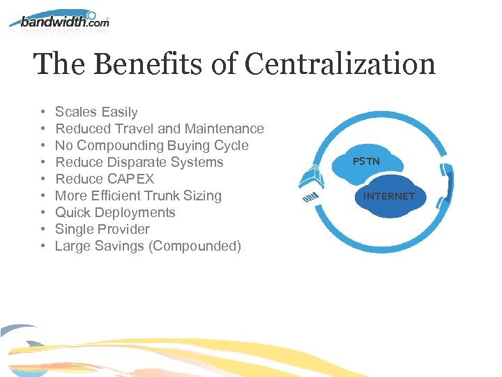 The Benefits of Centralization • • • Scales Easily Reduced Travel and Maintenance No