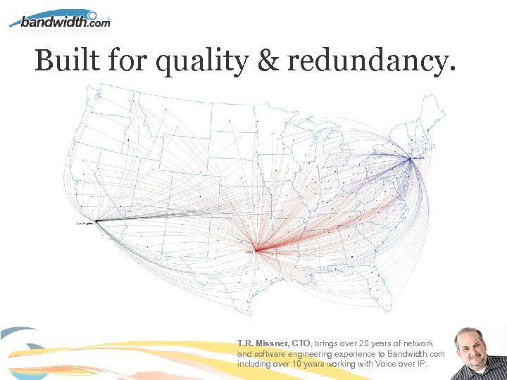Built for quality & redundancy. T. R. Missner, CTO, brings over 20 years of