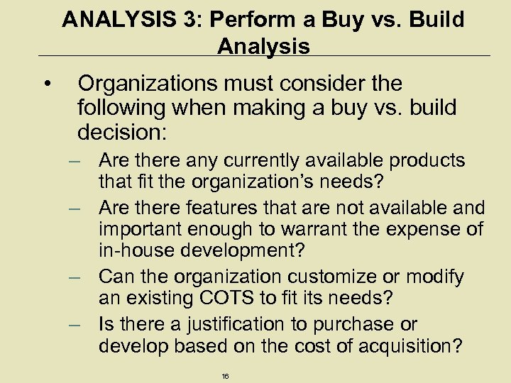 ANALYSIS 3: Perform a Buy vs. Build Analysis • Organizations must consider the following