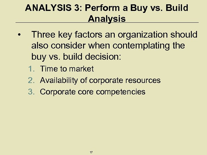 ANALYSIS 3: Perform a Buy vs. Build Analysis • Three key factors an organization