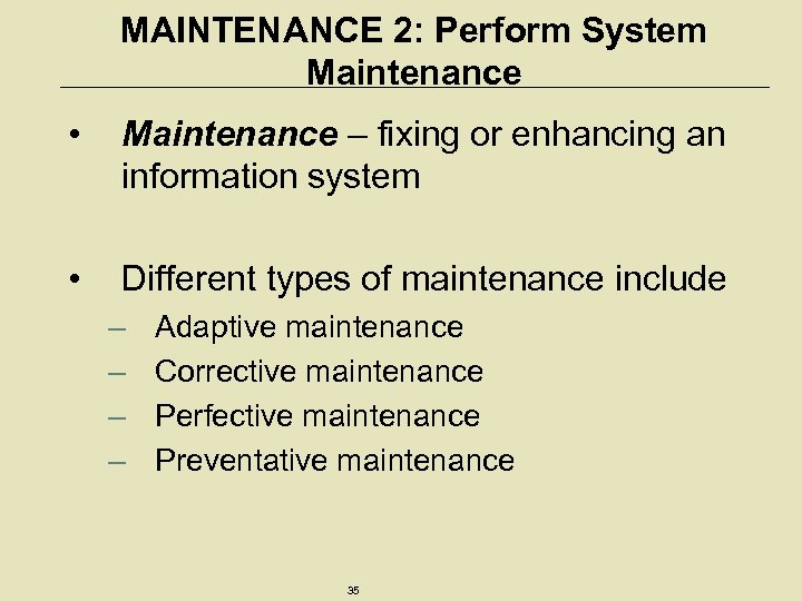 MAINTENANCE 2: Perform System Maintenance • Maintenance – fixing or enhancing an information system