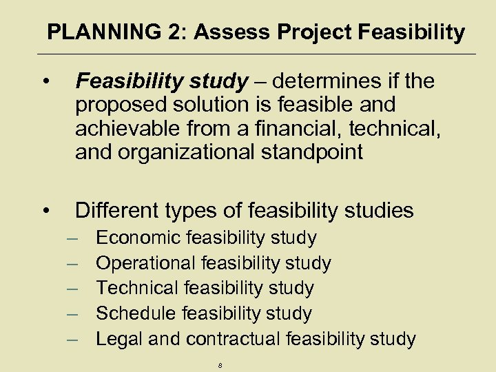 PLANNING 2: Assess Project Feasibility • Feasibility study – determines if the proposed solution