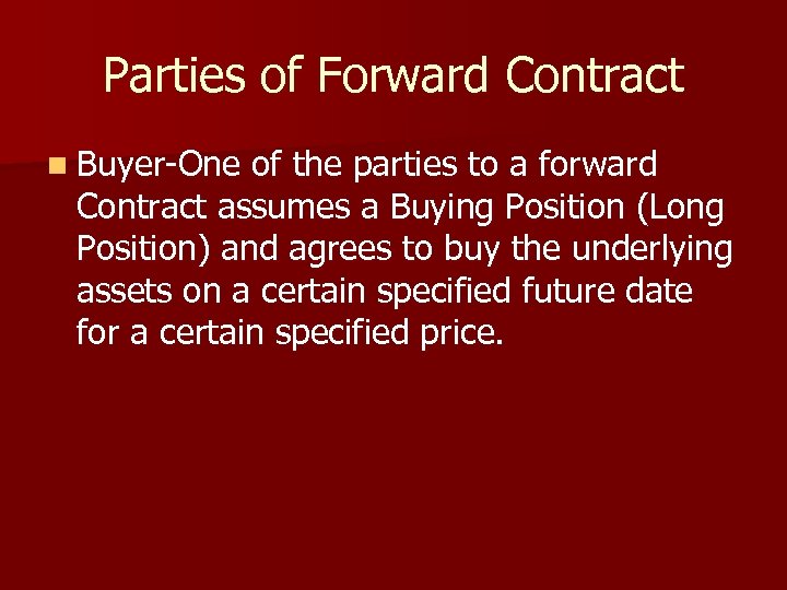 Parties of Forward Contract n Buyer-One of the parties to a forward Contract assumes