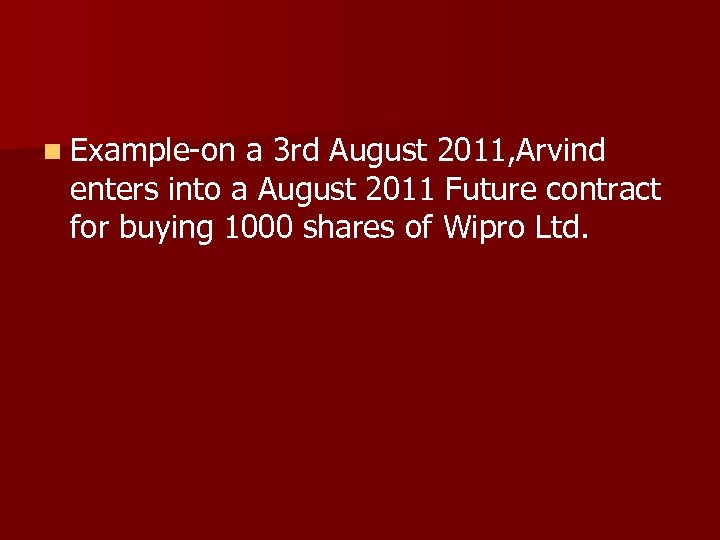 n Example-on a 3 rd August 2011, Arvind enters into a August 2011 Future