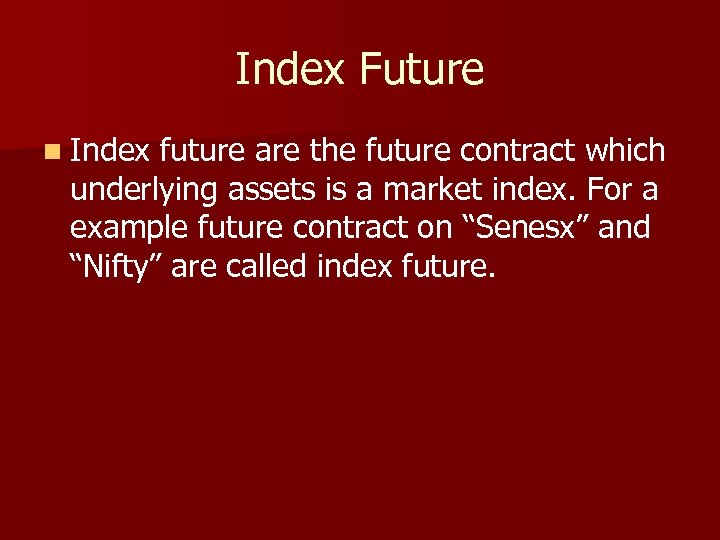 Index Future n Index future are the future contract which underlying assets is a