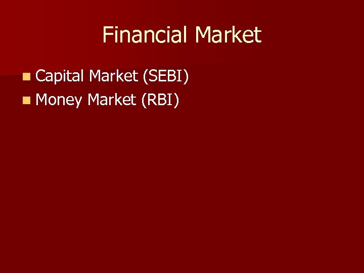 Financial Market n Capital Market (SEBI) n Money Market (RBI) 