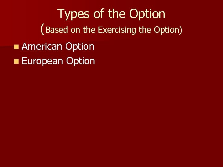 Types of the Option (Based on the Exercising the Option) n American Option n