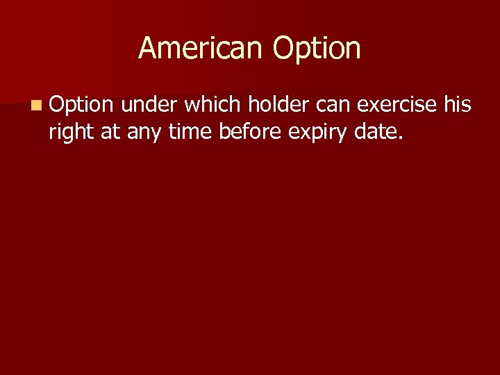American Option under which holder can exercise his right at any time before expiry