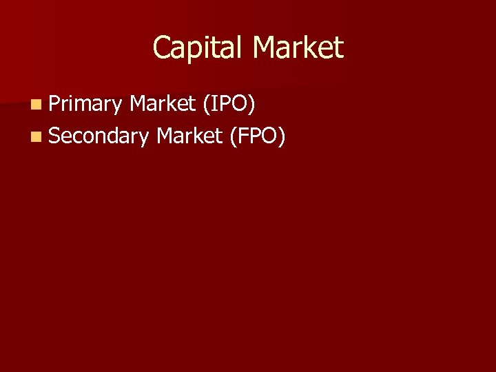 Capital Market n Primary Market (IPO) n Secondary Market (FPO) 