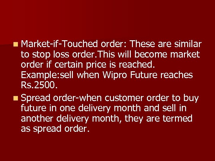 n Market-if-Touched order: These are similar to stop loss order. This will become market