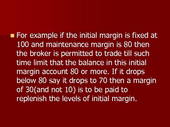 n For example if the initial margin is fixed at 100 and maintenance margin