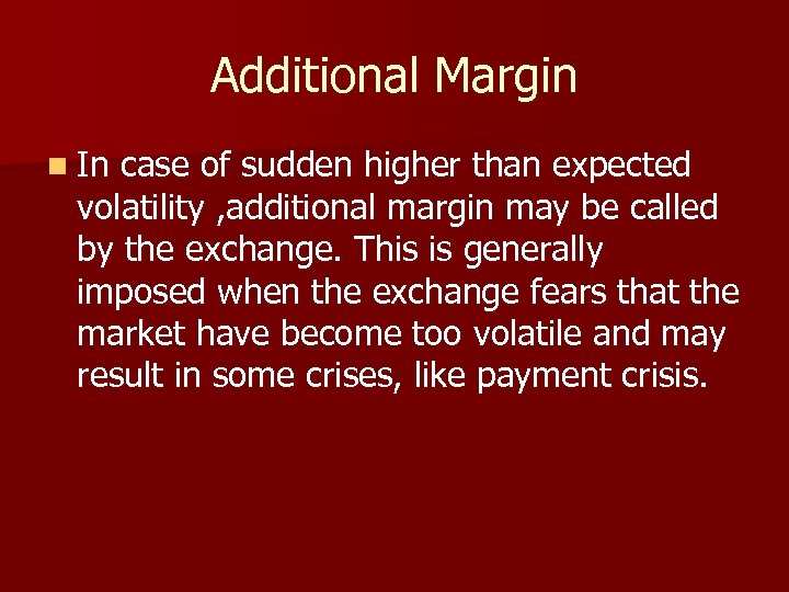 Additional Margin n In case of sudden higher than expected volatility , additional margin