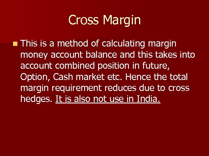 Cross Margin n This is a method of calculating margin money account balance and