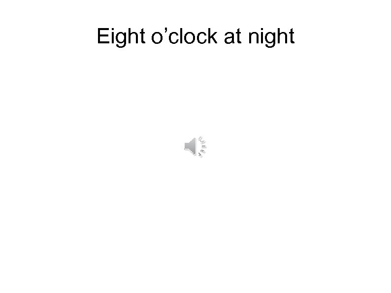 Eight o’clock at night 