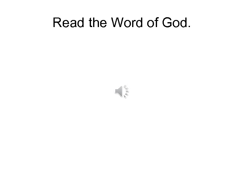 Read the Word of God. 