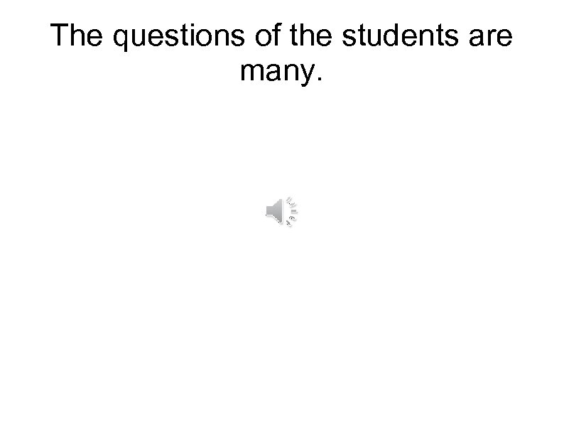 The questions of the students are many. 