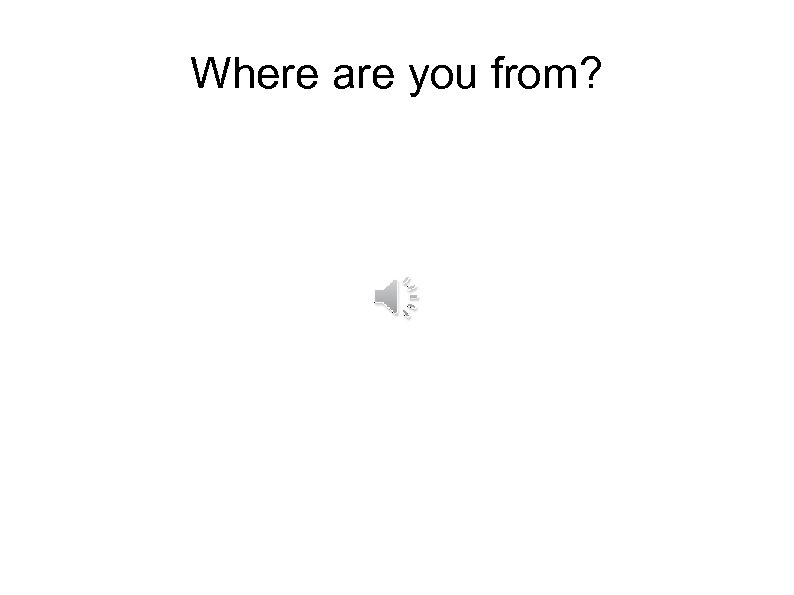 Where are you from? 