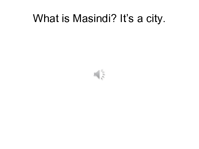 What is Masindi? It’s a city. 