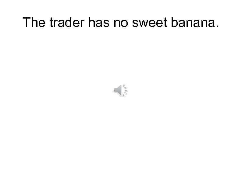 The trader has no sweet banana. 