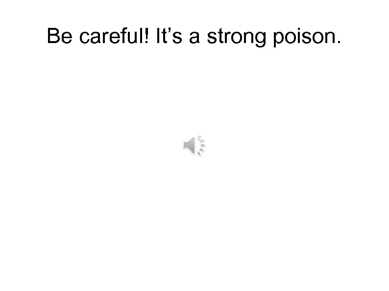 Be careful! It’s a strong poison. 