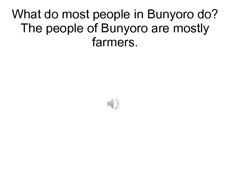 What do most people in Bunyoro do? The people of Bunyoro are mostly farmers.