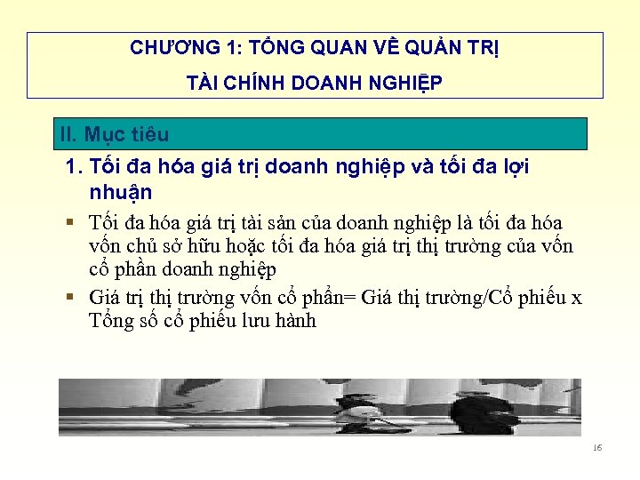 CHƯƠNG 1: TỔNG QUAN VỀ QUẢN TRỊ TÀI CHÍNH DOANH NGHIỆP II. Mục tiêu