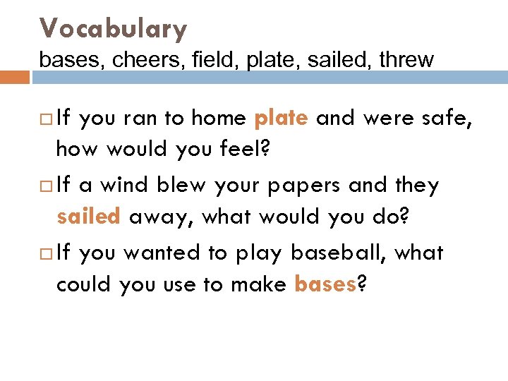 Vocabulary bases, cheers, field, plate, sailed, threw If you ran to home plate and
