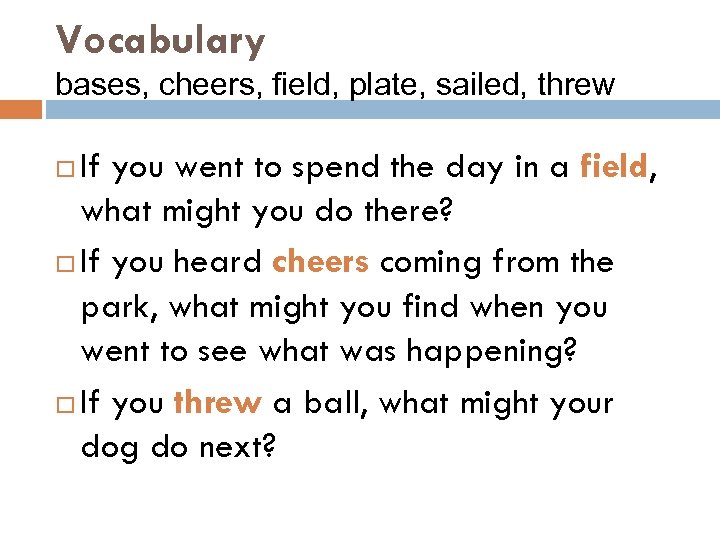 Vocabulary bases, cheers, field, plate, sailed, threw If you went to spend the day