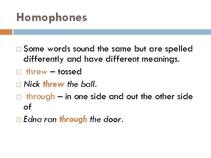 Homophones Some words sound the same but are spelled differently and have different meanings.