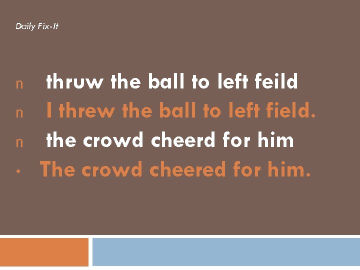 Daily Fix-It n n n • thruw the ball to left feild I threw