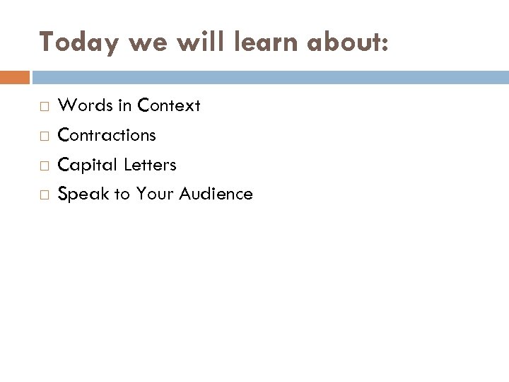 Today we will learn about: Words in Context Contractions Capital Letters Speak to Your