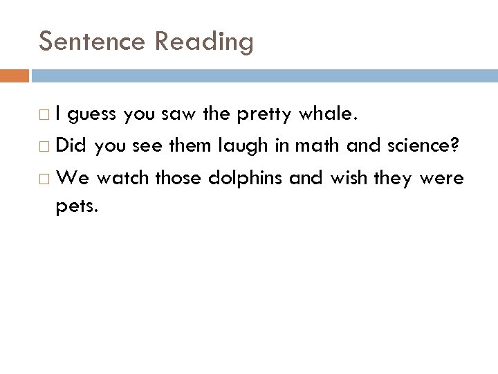 Sentence Reading I guess you saw the pretty whale. Did you see them laugh