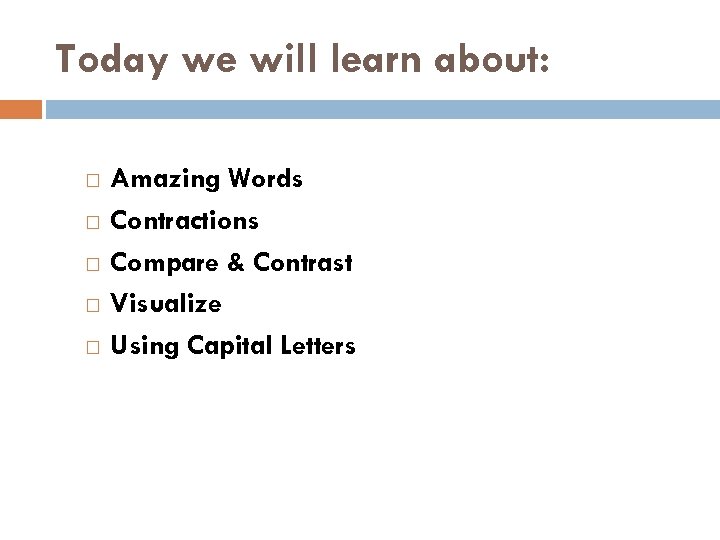 Today we will learn about: Amazing Words Contractions Compare & Contrast Visualize Using Capital