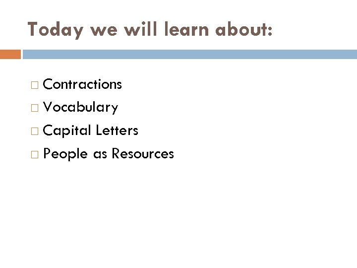 Today we will learn about: Contractions Vocabulary Capital Letters People as Resources 