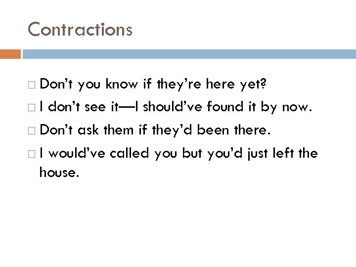 Contractions Don’t you know if they’re here yet? I don’t see it—I should’ve found