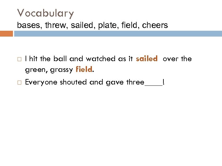 Vocabulary bases, threw, sailed, plate, field, cheers I hit the ball and watched as