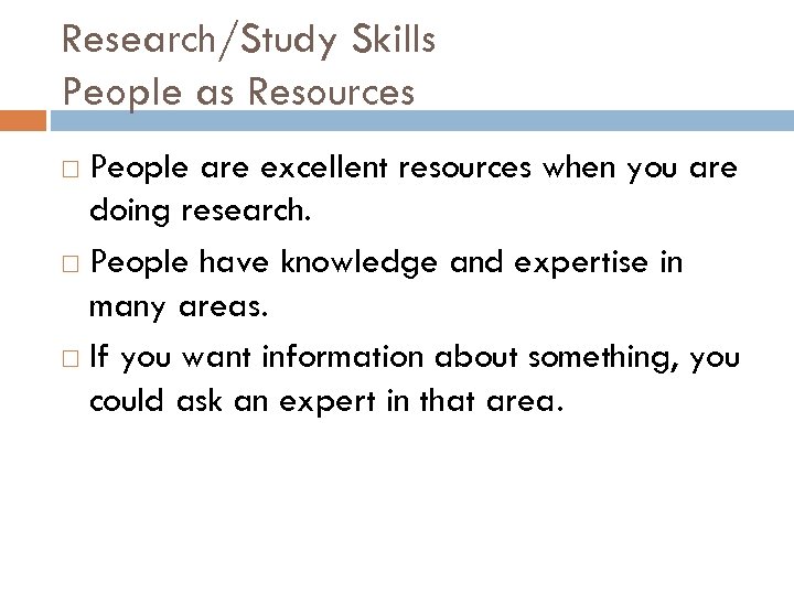 Research/Study Skills People as Resources People are excellent resources when you are doing research.