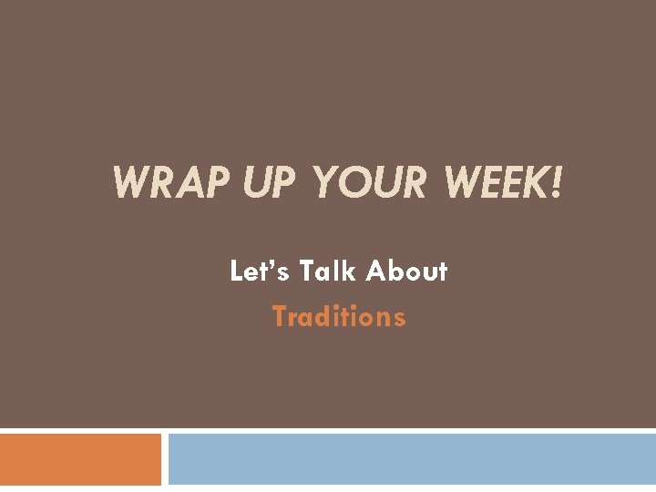 WRAP UP YOUR WEEK! Let’s Talk About Traditions 